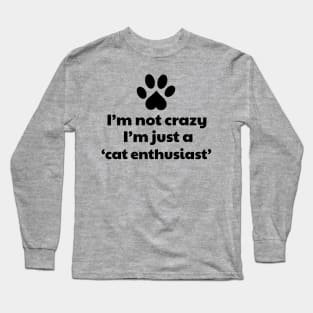 I'm not a crazy, I'm a cat enthusiast Long Sleeve T-Shirt